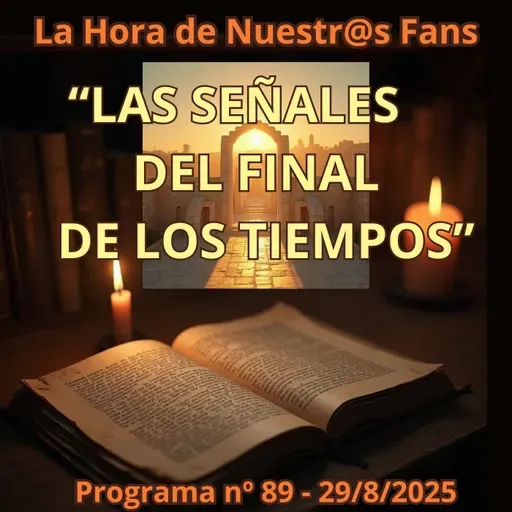"LAS SEÑALES DEL FINAL DE LOS TIEMPOS" La Hora de Nuestr@s Fans - Progr. nº89 - 29/08/2025 - Episodio exclusivo para mecenas