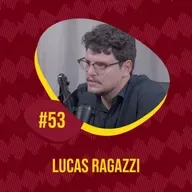 EPISÓDIO #53 - LUCAS RAGAZZI