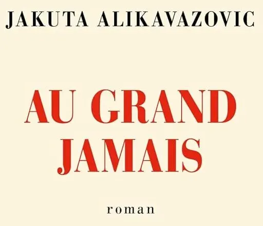 « Au grand jamais » de Jakuta Alikavazovic aux éditions Gallimard