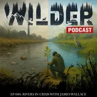 Ep. 040: Rivers in Crisis – A Conversation with James Wallace