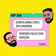 #366: Direita arma circo em Londrina + Paredão falso sem emoção e mais!