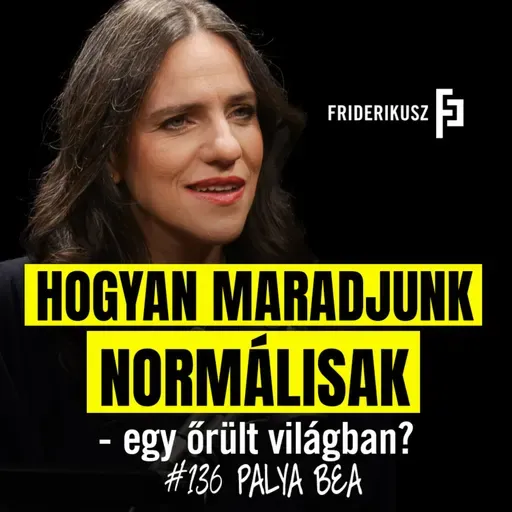 NORMÁLISNAK MARADNI EGY ŐRÜLT VILÁGBAN - Palya Bea, énekes, dalszerző /// Friderikusz Podcast 136.