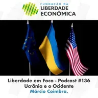 Liberdade em Foco - Podcast 136 - Ucrânia e o Ocidente.