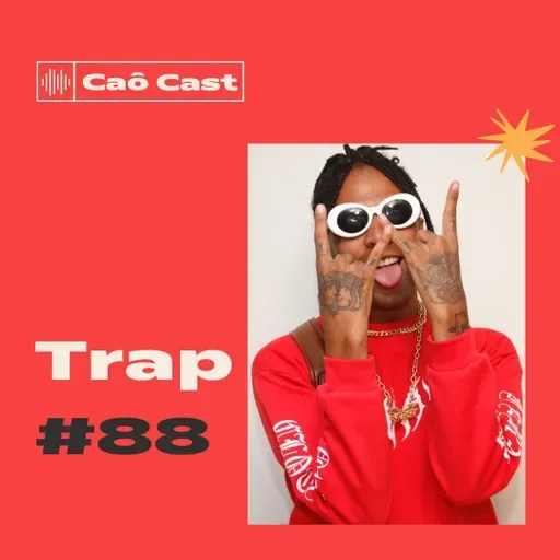 Caô Cast #88 - Trap