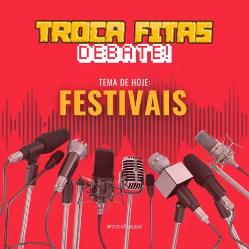 Troca Fitas Debate - Ep 1 - Festivais