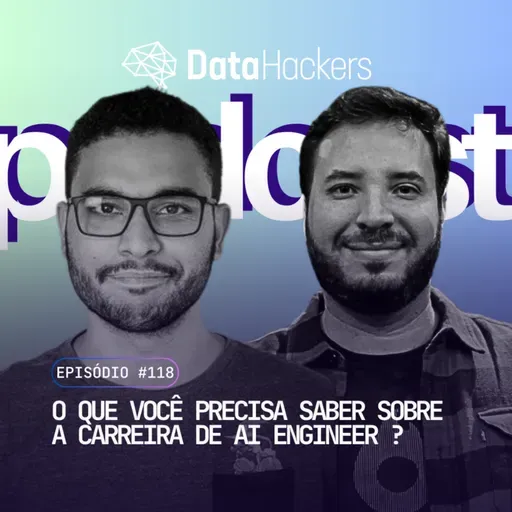 O que você precisa saber sobre a Carreira de AI Engineer ? Data Hackers Podcast #118
