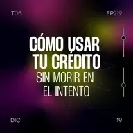 219. Cómo usar tu crédito sin morir en el intento