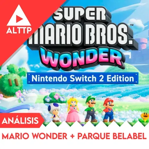 ALTTP - Mini Reviews: Super Mario Bros. Wonder NS2 Edition + Parque Belabel