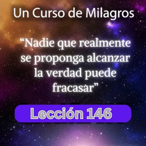 LECCIÓN 146 - Nadie que realmente se proponga alcanzar la verdad puede fracasar. UCDM (con fondo musical)
