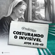Pedro Henrique - COSTURANDO O INVISÍVEL (Atos 9: 32 - 43)