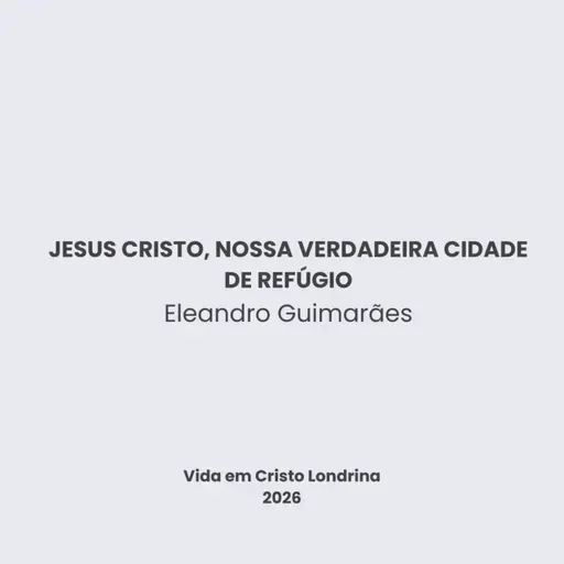 Jesus Cristo, nossa verdadeira cidade de refúgio - Eleandro Guimarães