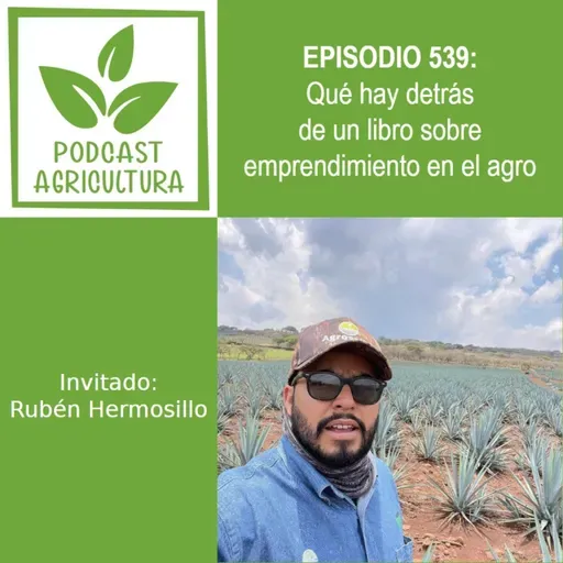 539 Qué hay detrás de un libro sobre emprendimiento en el agro con Rubén Hermosillo