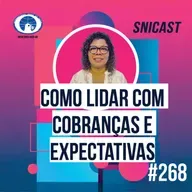 SNICAST #268 - Como lidar com cobranças e expectativas