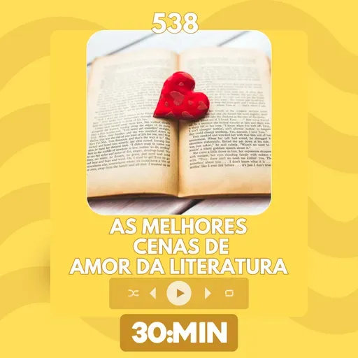 538: As melhores cenas de amor da literatura