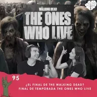 95. ¿El final de The Walking Dead? Final de Temporada The Ones Who Live