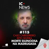 DO SILÊNCIO À EXECUÇÃO: O QUE ACONTECEU NAQUELA MADRUGADA? - CASO BETO SILVEIRA - IC NEWS #115