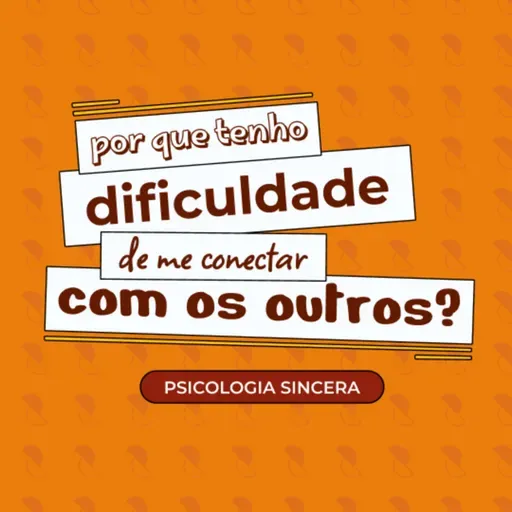 Por que tenho dificuldade de me conectar com os outros?