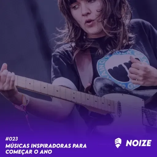 NOIZE #023 - MÚSICAS INSPIRADORAS PARA COMEÇAR O ANO - REMASTER