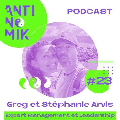 #23 - Greg et Stéphanie Arvis - Expert Management et Leadership  “Le management est une aventure humaine #antinomik”