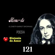 121 - Poesia | Amo-te | Elizabeth Barrett Browning | Sintonia do Amor