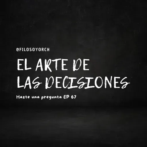 T7 E67 - El arte de las decisiones