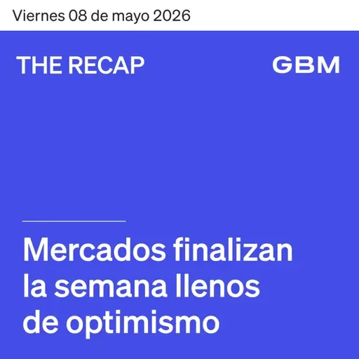 THE RECAP 08-05-26 |Mercados finalizan la semana llenos de optimismo.