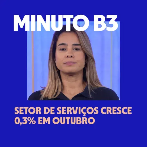 Setor de serviços cresce 0,3% em outubro | Minuto B3 – 12/12/2025