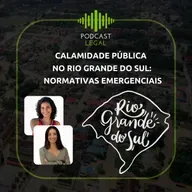 Calamidade pública no Rio Grande do Sul: normativas emergenciais