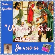 "Una fe que và en aumento" Jn.4:43-54.