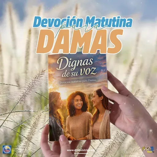 Episode 525: 07 de Mayo del 2026 - Devoción para la mujer - ¨Dignas de su voz¨