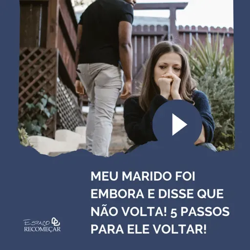Meu marido foi embora e disse que não volta! 5 PASSOS para ele voltar!