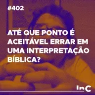 #402 - Até que ponto é aceitável errar em uma interpretação bíblica? - c/ Ronaldo Vasconcelos