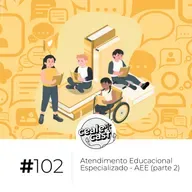 Cealecast #102: Atendimento Educacional Especializado - AEE (parte 2)