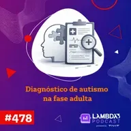 Lambda3 Podcast 478 - Diagnostico de autismo na fase adulta