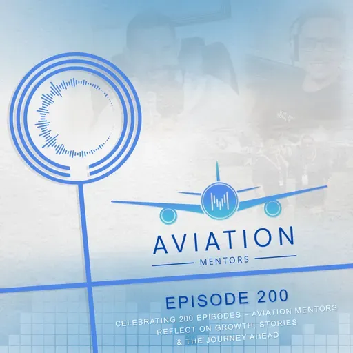 Celebrating 200 Episodes – Aviation Mentors Reflect on Growth, Stories & the Journey Ahead