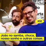 #32: JOÃO NO SAMBA, CHUCA, NOSSO SONHO E OUTRAS COISAS