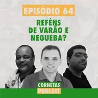 Cornetas #64 - Reféns de Varão e Negueba?