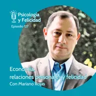 Ep. 127 Mariano Rojas - Economía, relaciones personales y felicidad