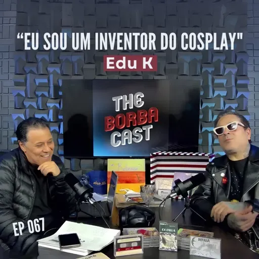 [EP067] CONVIDADO: EDU K (40 Anos de DEFALLA)