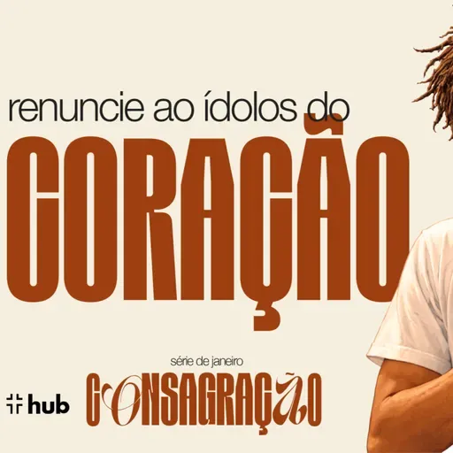 SÉRIE CONSAGRAÇÃO - MENSAGEM 04: RENUNCIE AOS ÍDOLOS DO CORAÇÃO. - 18/01/2025