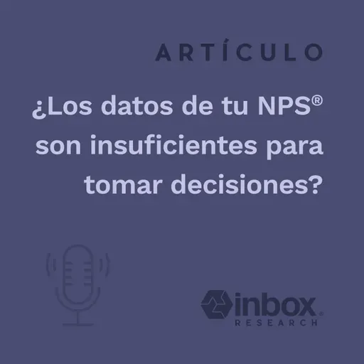 ¿Los datos de tu NPS son insuficientes para tomar decisiones?