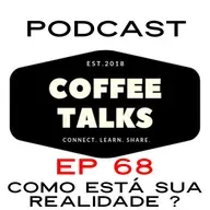 Coffeetalks- EP68 | Você está satisfeito com a sua realidade ? 