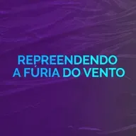 Repreendendo a fúria do vento | Ministração Completa