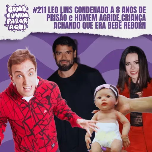 #211 LEO LINS CONDENADO A 8 ANOS DE PRISÃO e HOMEM AGRIDE CRIANÇA ACHANDO QUE ERA BEBÊ REBORN