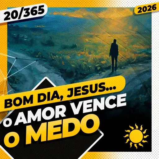 O AMOR VENCE O MEDO! - Bom dia, Jesus! 20/365 (2026)