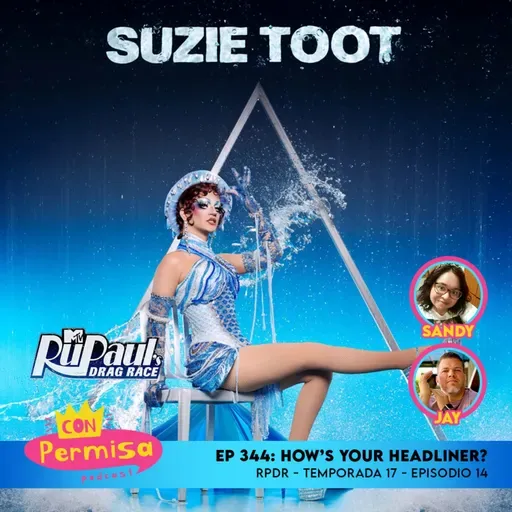 Ep. 344 - How’s Your Headliner? - RPDR 17x14