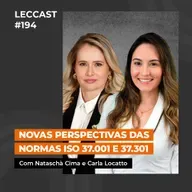 #194 | Novas perspectivas das normas ISO 37.001 e 37.301 | Com Nataschà Cima e Carla Locatto