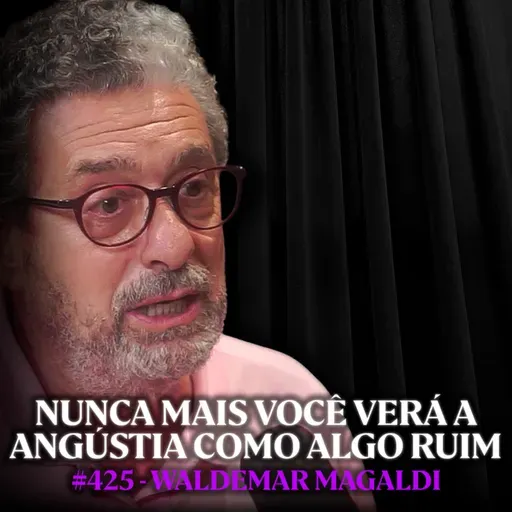 Psicólogo: Como Ressignificar a Angústia na sua Vida - Waldemar Magaldi | Lutz Podcast #425