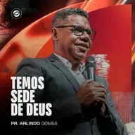 TEMOS SEDE DE DEUS | PR. ARLINDO GOMES