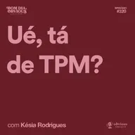 ué, tá de tpm?, com Késia Rodrigues